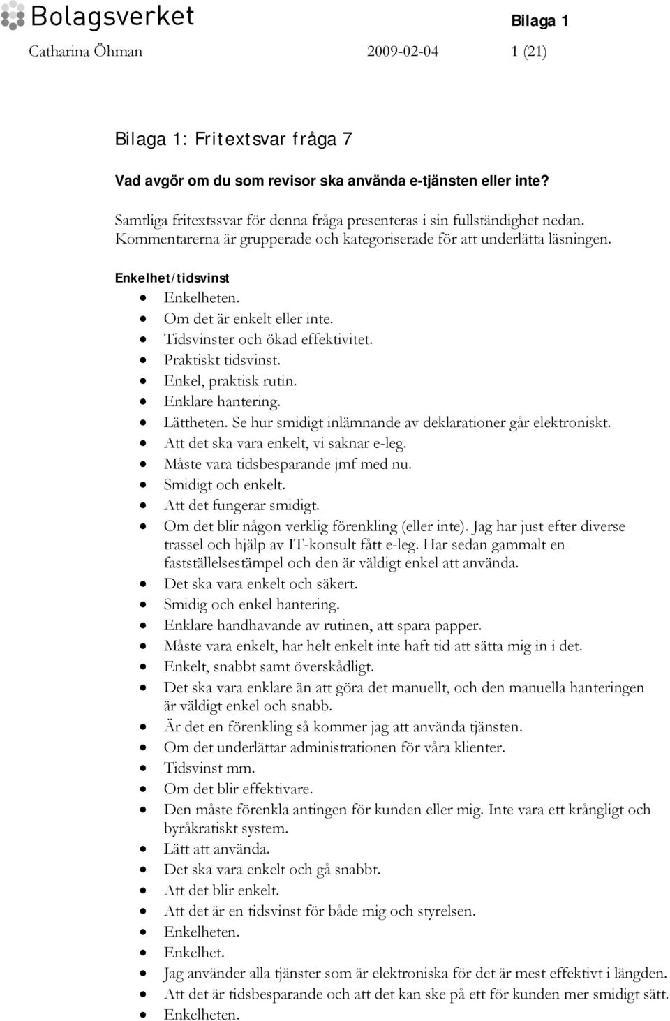 Om det är enkelt eller inte. Tidsvinster och ökad effektivitet. Praktiskt tidsvinst. Enkel, praktisk rutin. Enklare hantering. Lättheten. Se hur smidigt inlämnande av deklarationer går elektroniskt.