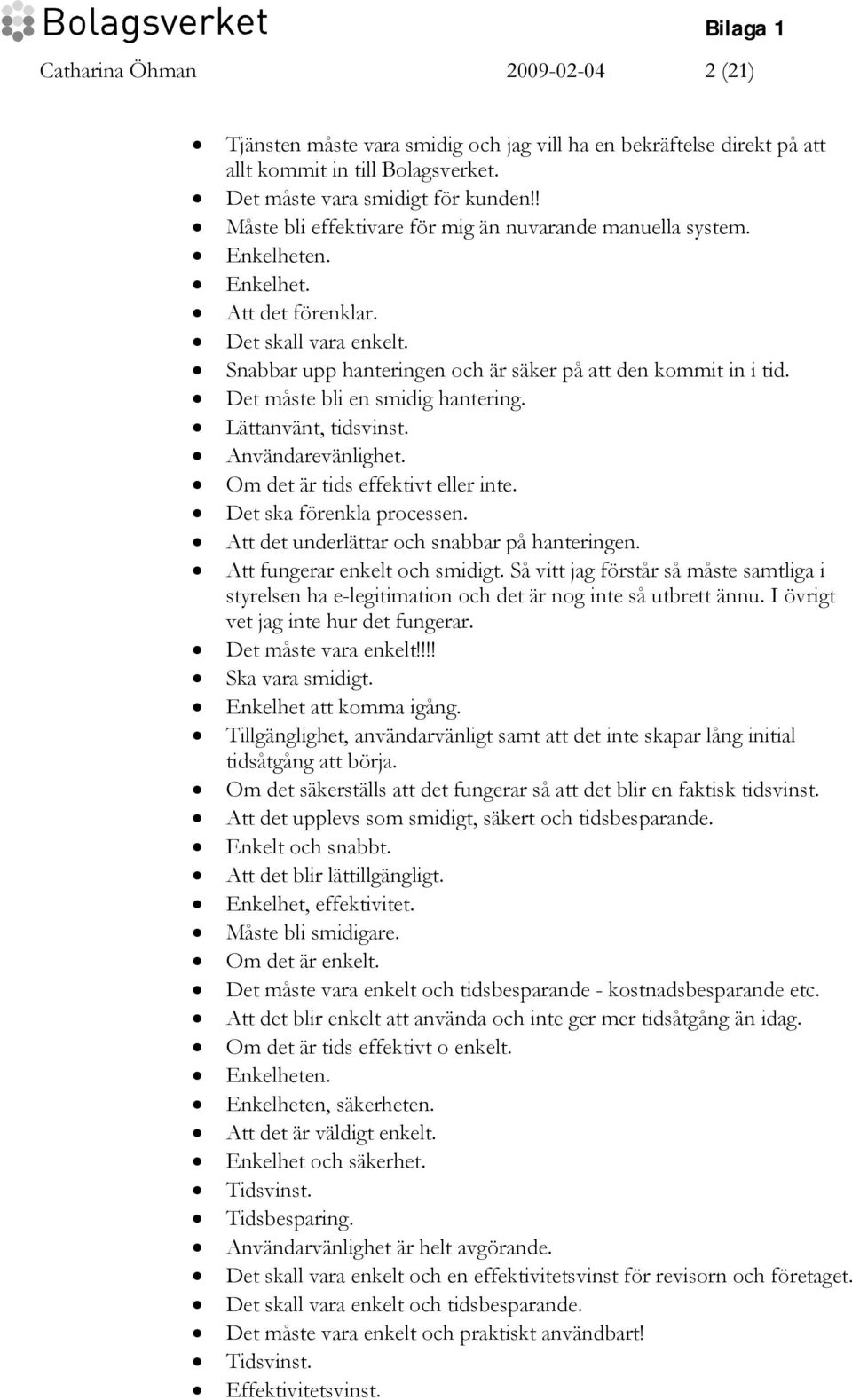 Det måste bli en smidig hantering. Lättanvänt, tidsvinst. Användarevänlighet. Om det är tids effektivt eller inte. Det ska förenkla processen. Att det underlättar och snabbar på hanteringen.