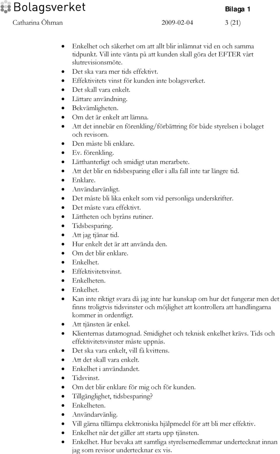 Att det innebär en förenkling/förbättring för både styrelsen i bolaget och revisorn. Den måste bli enklare. Ev. förenkling. Lätthanterligt och smidigt utan merarbete.