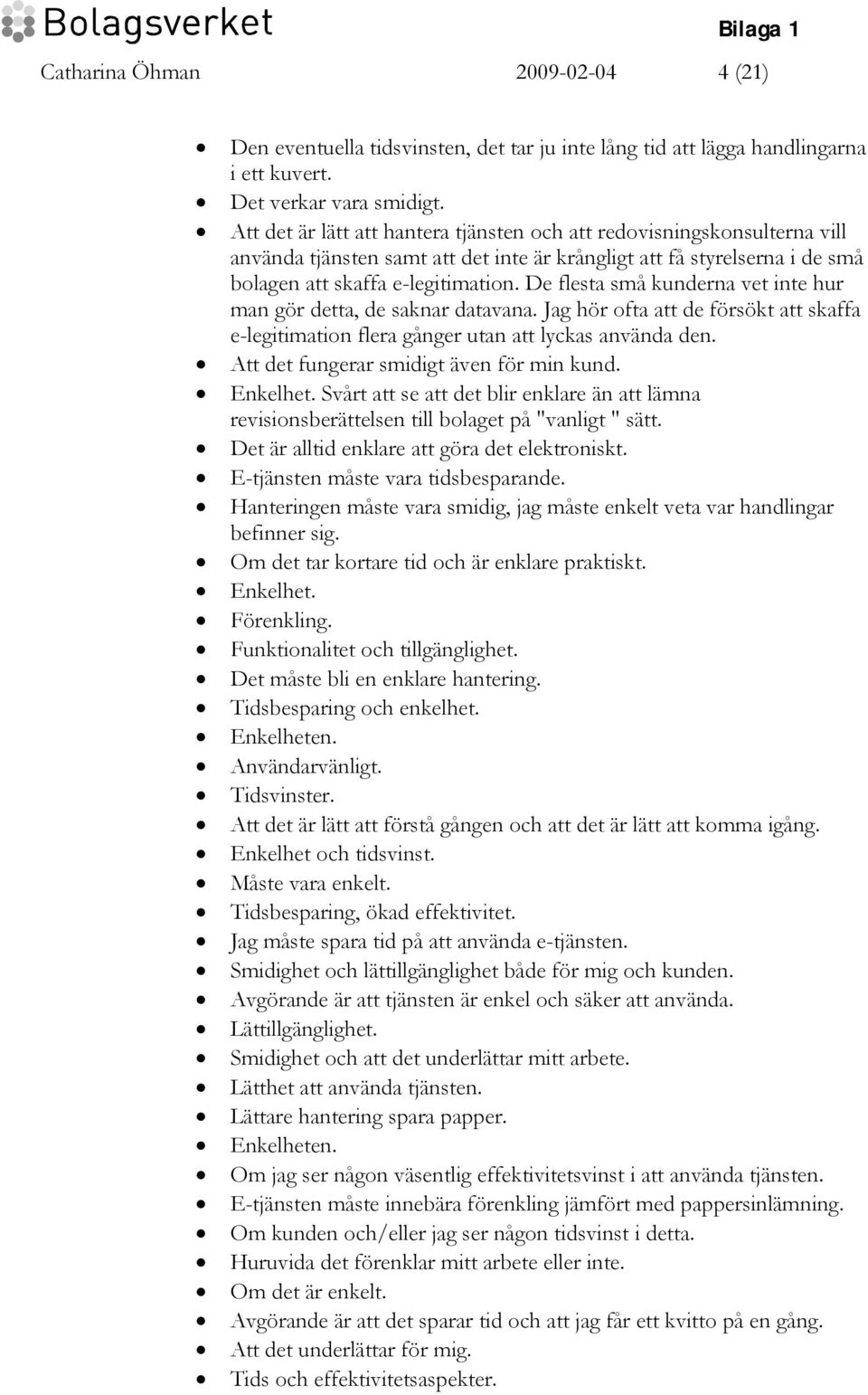 De flesta små kunderna vet inte hur man gör detta, de saknar datavana. Jag hör ofta att de försökt att skaffa e-legitimation flera gånger utan att lyckas använda den.