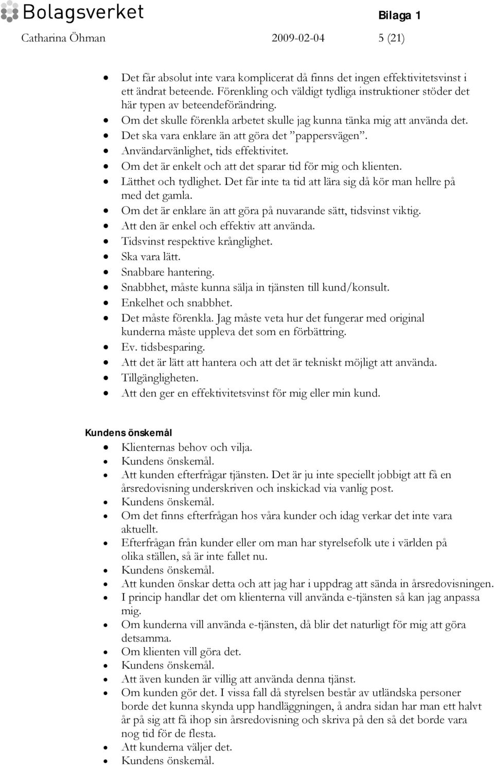 Det ska vara enklare än att göra det pappersvägen. Användarvänlighet, tids effektivitet. Om det är enkelt och att det sparar tid för mig och klienten. Lätthet och tydlighet.