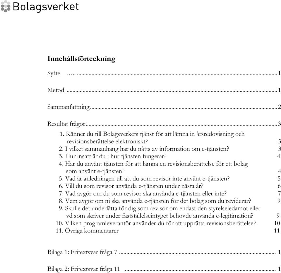 Har du använt tjänsten för att lämna en revisionsberättelse för ett bolag som använt e-tjänsten? 4 5. Vad är anledningen till att du som revisor inte använt e-tjänsten? 5 6.