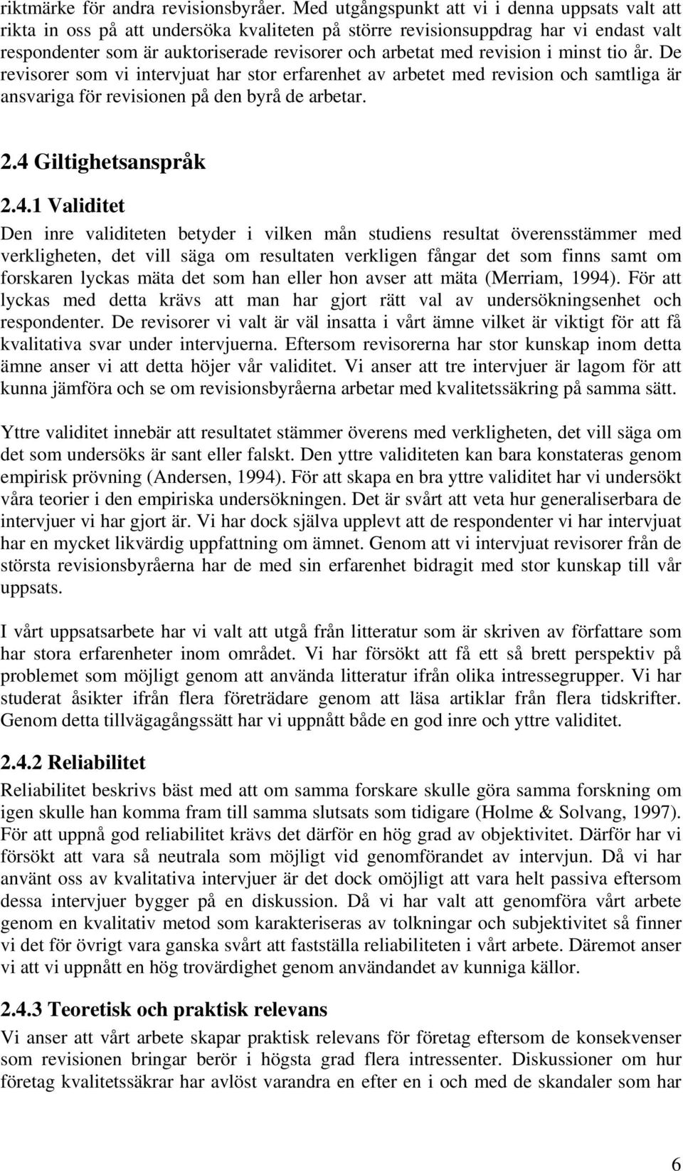 revision i minst tio år. De revisorer som vi intervjuat har stor erfarenhet av arbetet med revision och samtliga är ansvariga för revisionen på den byrå de arbetar. 2.4 