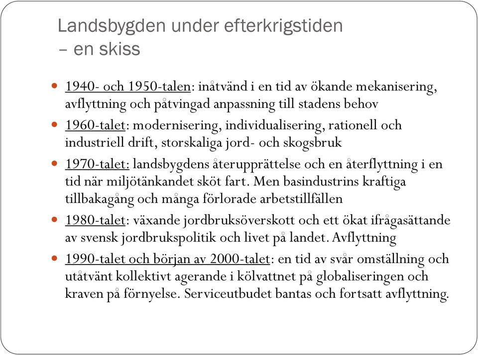 Men basindustrins kraftiga tillbakagång och många förlorade arbetstillfällen 1980-talet: växande jordbruksöverskott och ett ökat ifrågasättande av svensk jordbrukspolitik och livet på landet.