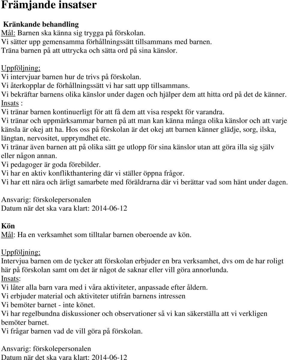 Vi bekräftar barnens olika känslor under dagen och hjälper dem att hitta ord på det de känner. Insats : Vi tränar barnen kontinuerligt för att få dem att visa respekt för varandra.