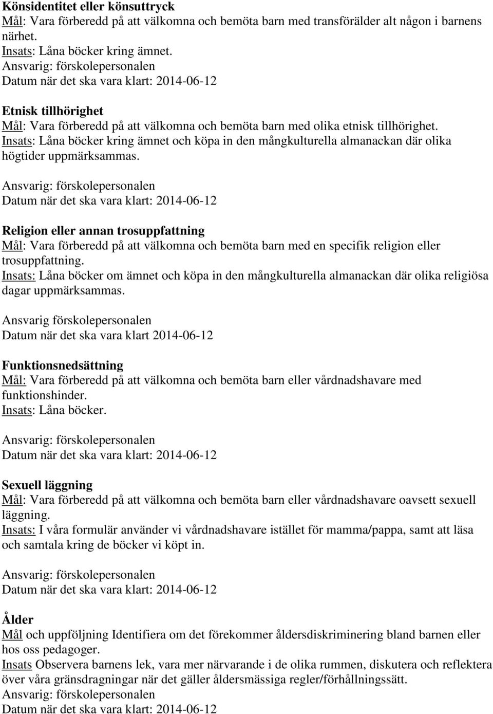 Insats: Låna böcker kring ämnet och köpa in den mångkulturella almanackan där olika högtider uppmärksammas.