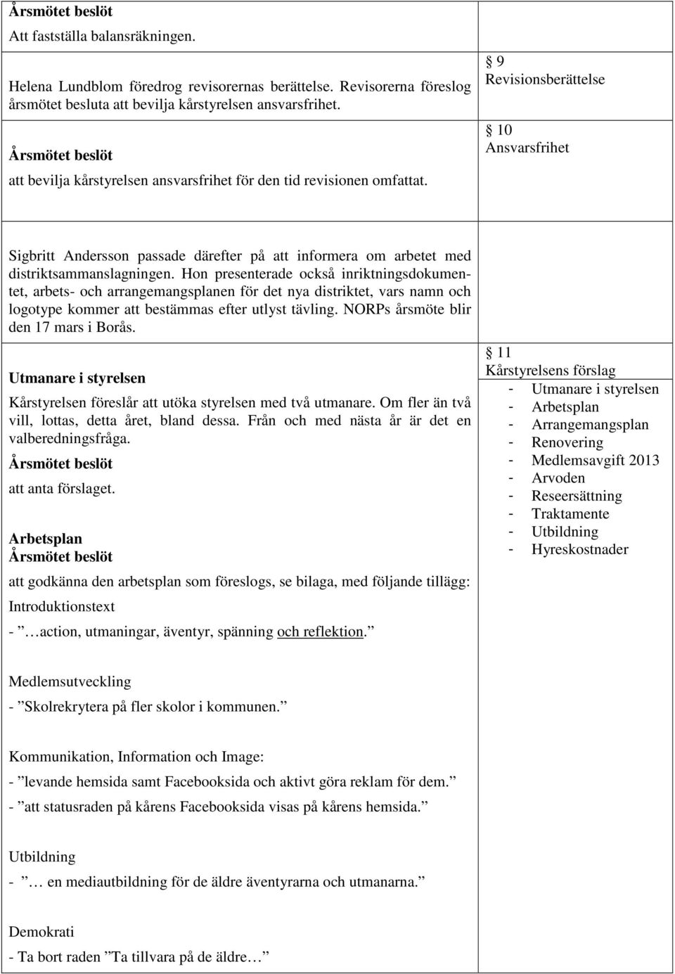 9 Revisionsberättelse 10 Ansvarsfrihet Sigbritt Andersson passade därefter på att informera om arbetet med distriktsammanslagningen.
