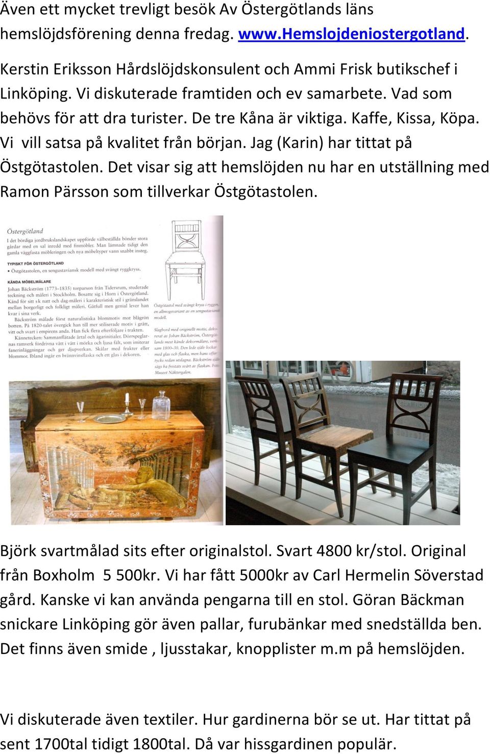 Jag (Karin) har tittat på Östgötastolen. Det visar sig att hemslöjden nu har en utställning med Ramon Pärsson som tillverkar Östgötastolen. Björk svartmålad sits efter originalstol.