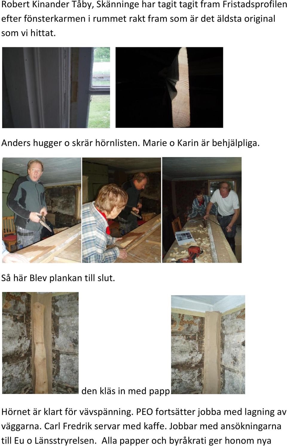 Så här Blev plankan till slut. den kläs in med papp Hörnet är klart för vävspänning.