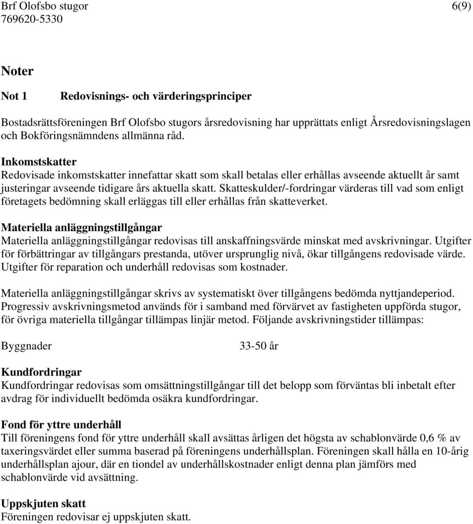 Skatteskulder/-fordringar värderas till vad som enligt företagets bedömning skall erläggas till eller erhållas från skatteverket.