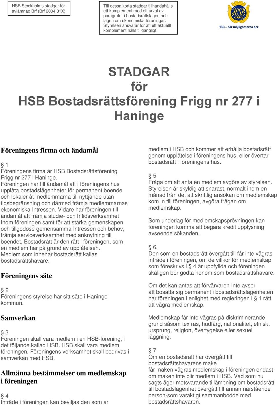 STADGAR för HSB Bostadsrättsförening Frigg nr 277 i Haninge Föreningens firma och ändamål 1 Föreningens firma är HSB Bostadsrättsförening Frigg nr 277 i Haninge.