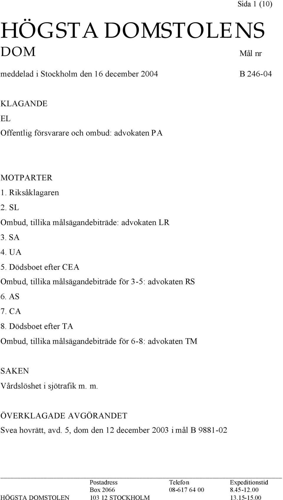 Dödsboet efter CEA Ombud, tillika målsägandebiträde för 3-5: advokaten RS 6. AS 7. CA 8.