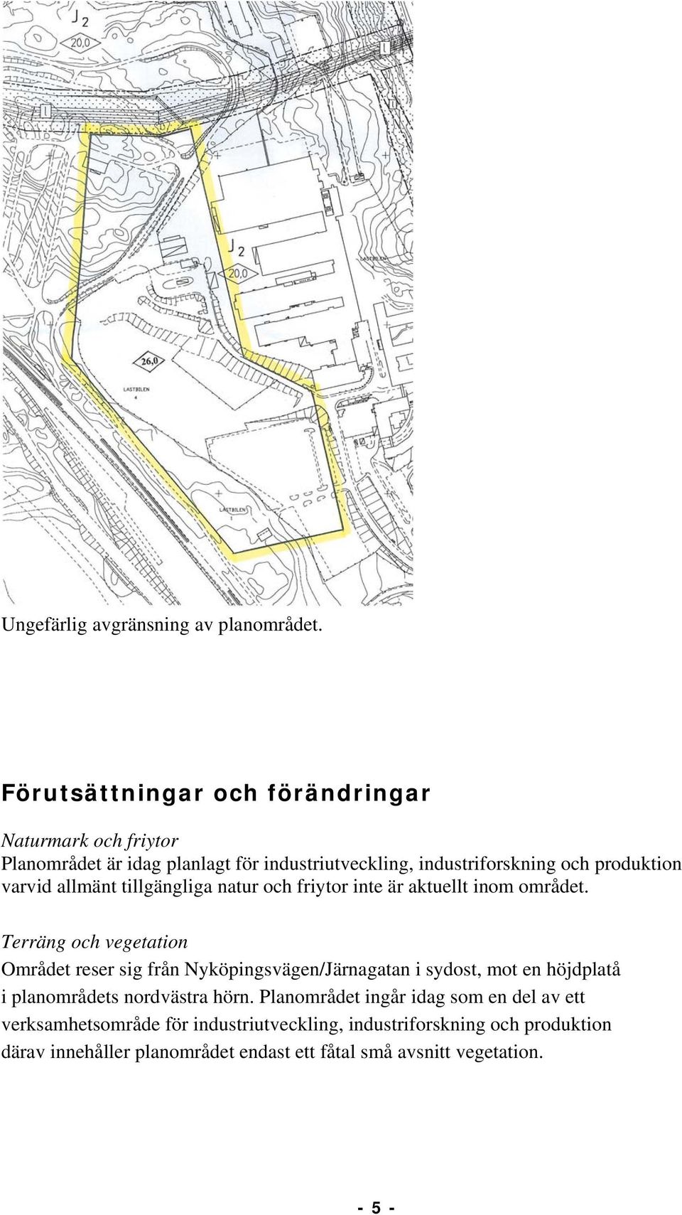 varvid allmänt tillgängliga natur och friytor inte är aktuellt inom området.