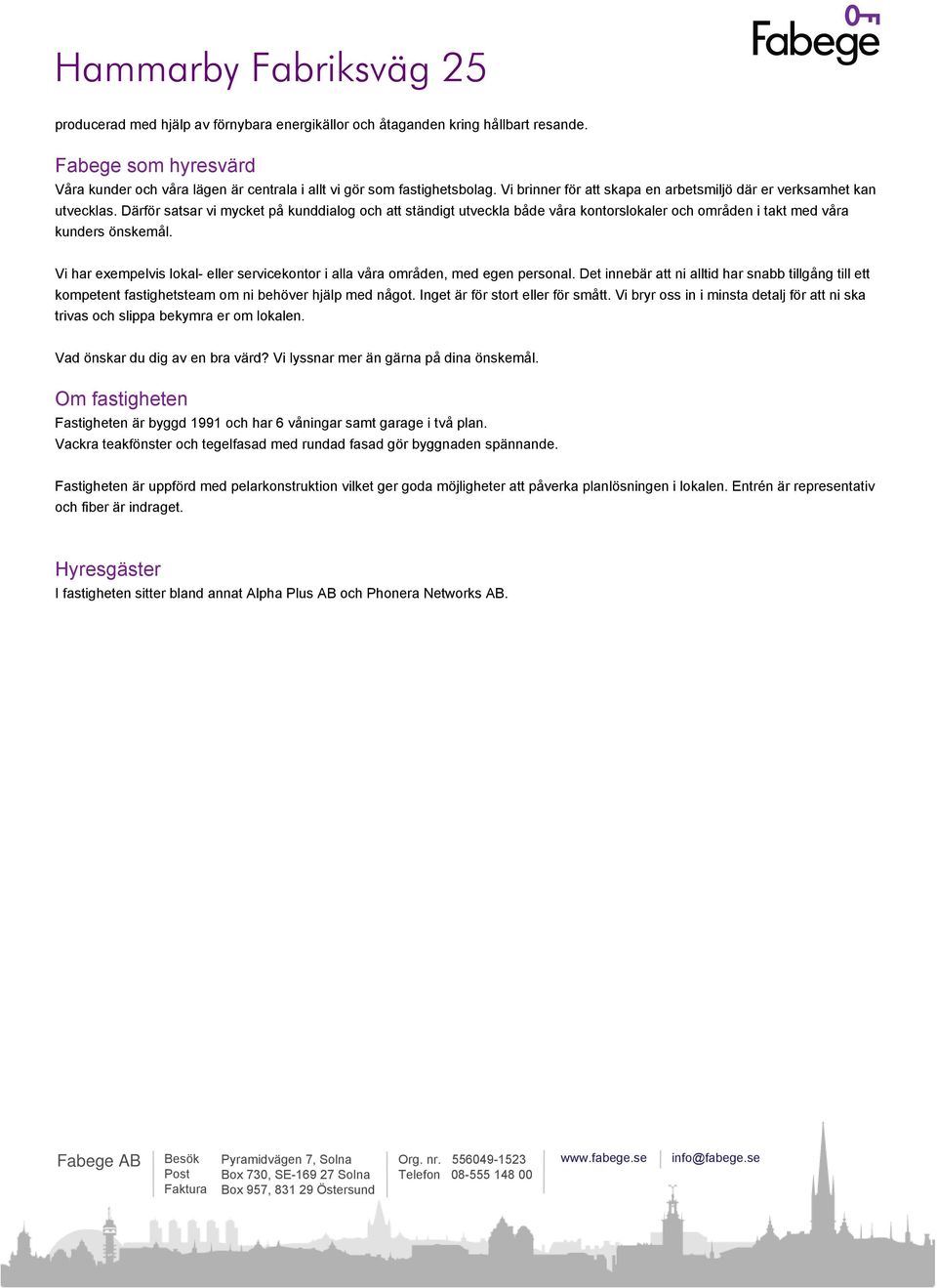 Därför satsar vi mycket på kunddialog och att ständigt utveckla både våra kontorslokaler och områden i takt med våra kunders önskemål.