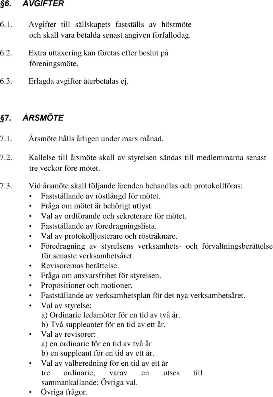 Vid årsmöte skall följande ärenden behandlas och protokollföras: Fastställande av röstlängd för mötet. Fråga om mötet är behörigt utlyst. Val av ordförande och sekreterare för mötet.