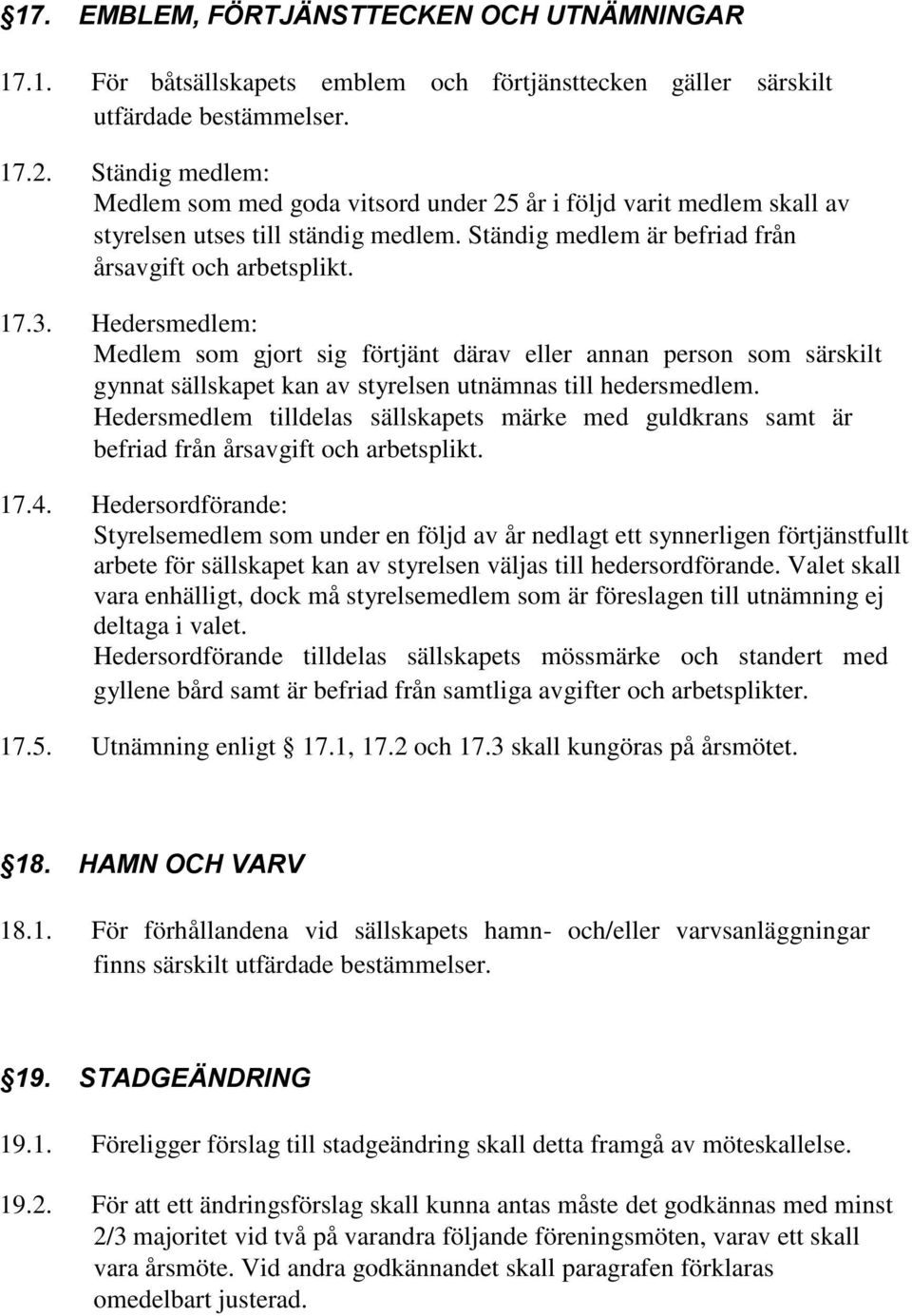 Hedersmedlem: Medlem som gjort sig förtjänt därav eller annan person som särskilt gynnat sällskapet kan av styrelsen utnämnas till hedersmedlem.