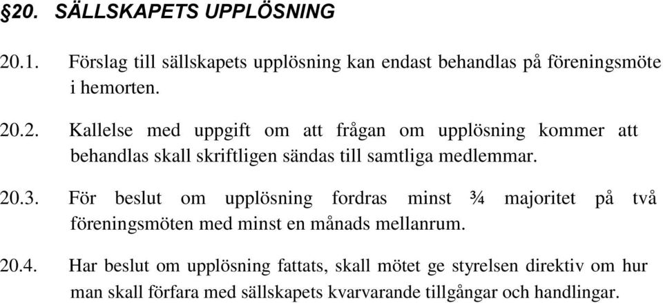 Har beslut om upplösning fattats, skall mötet ge styrelsen direktiv om hur man skall förfara med sällskapets kvarvarande