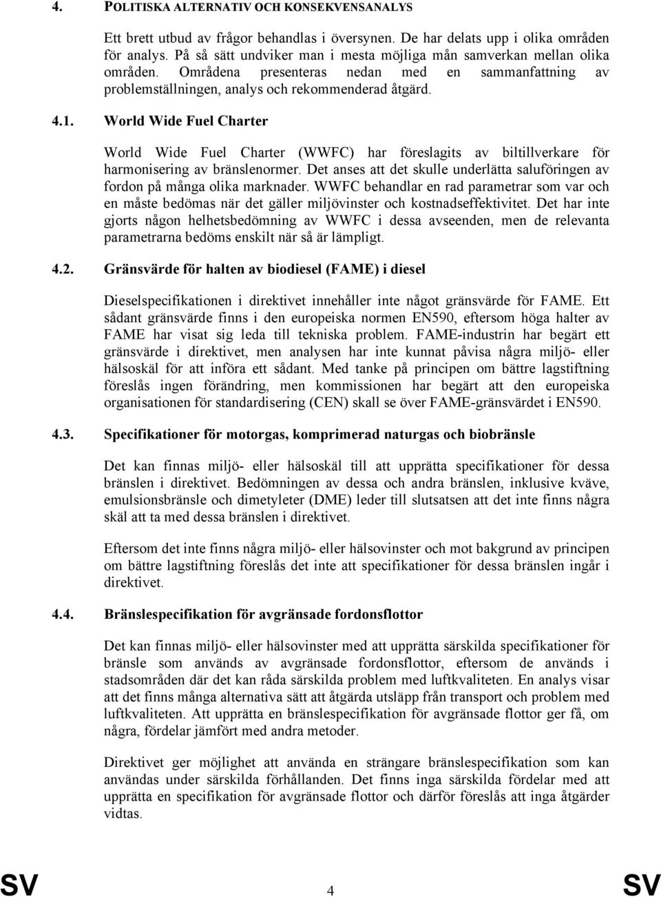 World Wide Fuel Charter World Wide Fuel Charter (WWFC) har föreslagits av biltillverkare för harmonisering av bränslenormer.