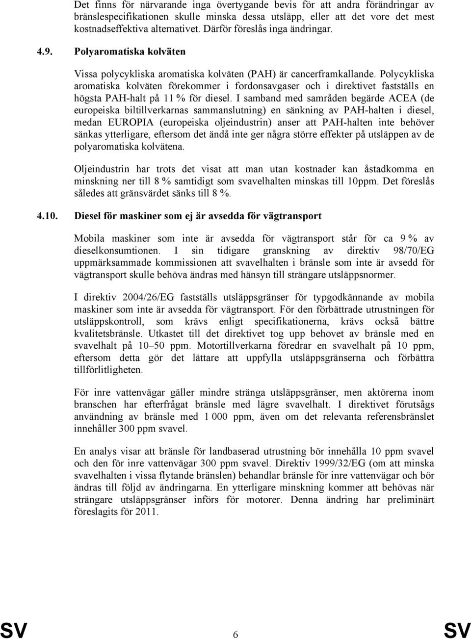 Polycykliska aromatiska kolväten förekommer i fordonsavgaser och i direktivet fastställs en högsta PAH-halt på 11 % för diesel.