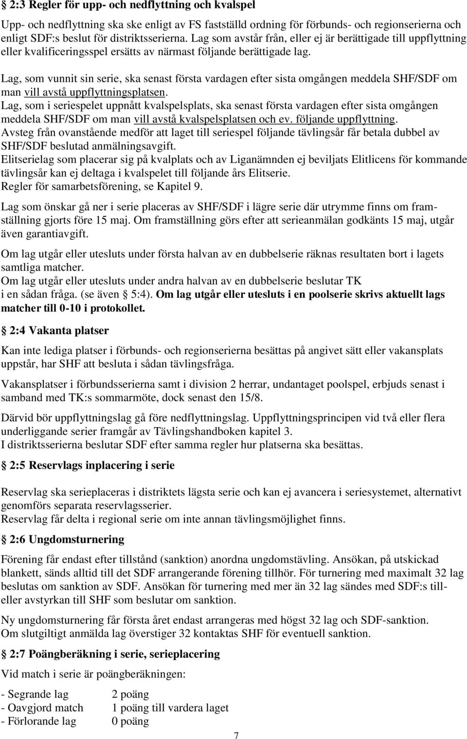 Lag, som vunnit sin serie, ska senast första vardagen efter sista omgången meddela SHF/SDF om man vill avstå uppflyttningsplatsen.