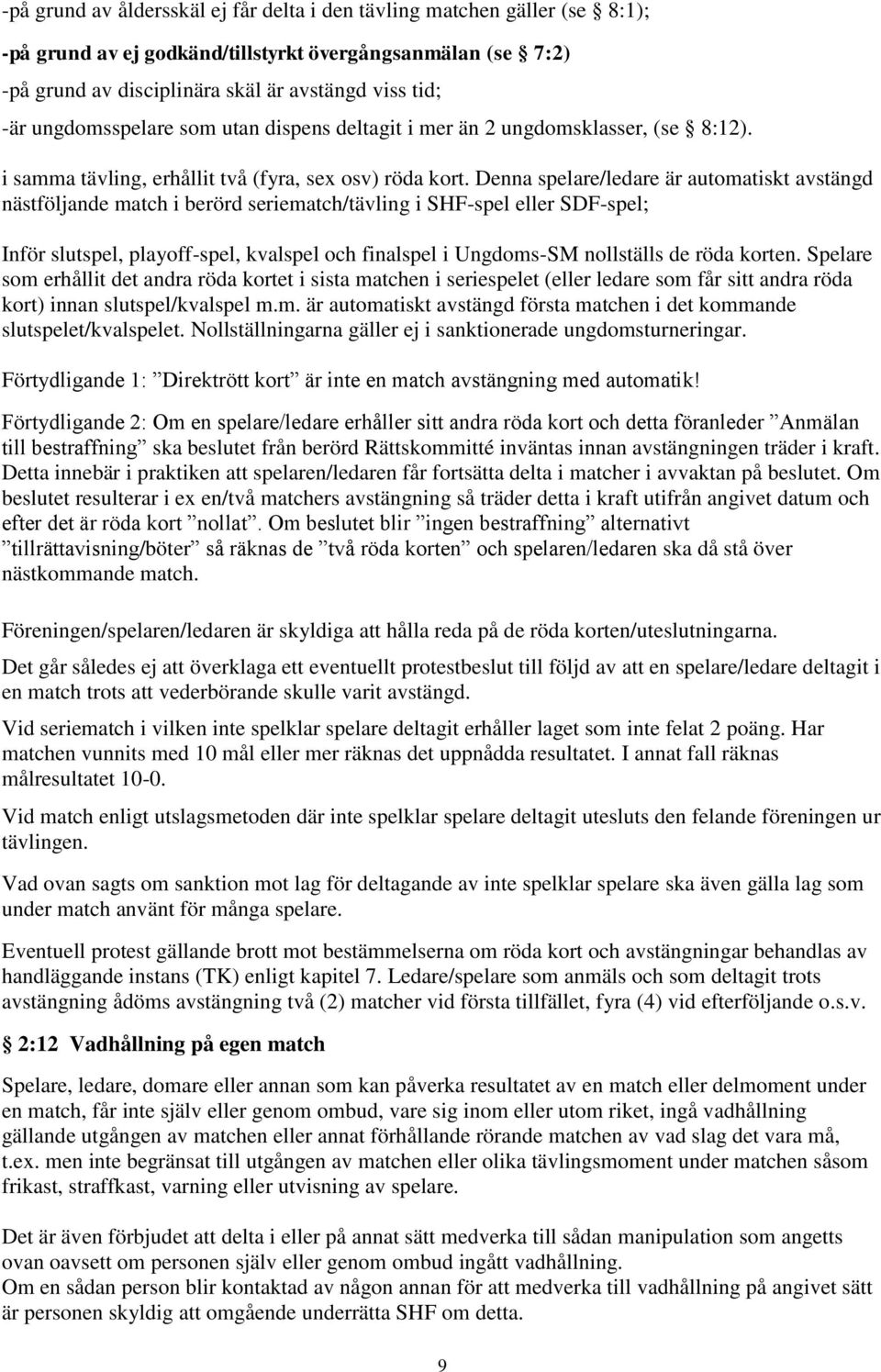 Denna spelare/ledare är automatiskt avstängd nästföljande match i berörd seriematch/tävling i SHF-spel eller SDF-spel; Inför slutspel, playoff-spel, kvalspel och finalspel i Ungdoms-SM nollställs de