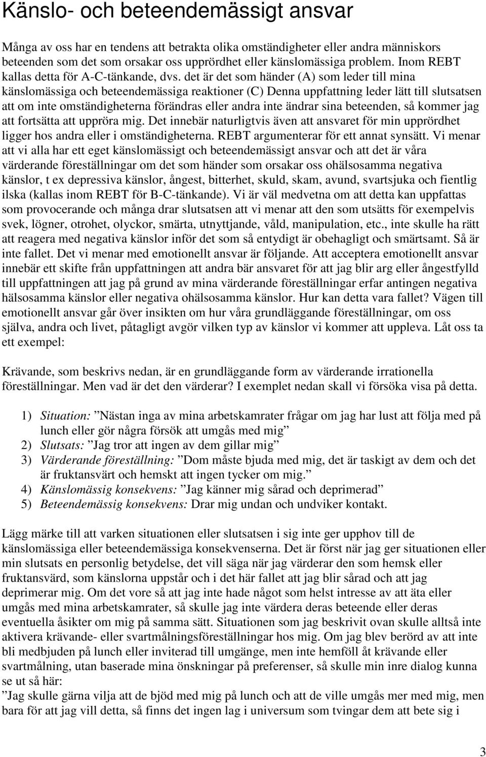 det är det som händer (A) som leder till mina känslomässiga och beteendemässiga reaktioner (C) Denna uppfattning leder lätt till slutsatsen att om inte omständigheterna förändras eller andra inte