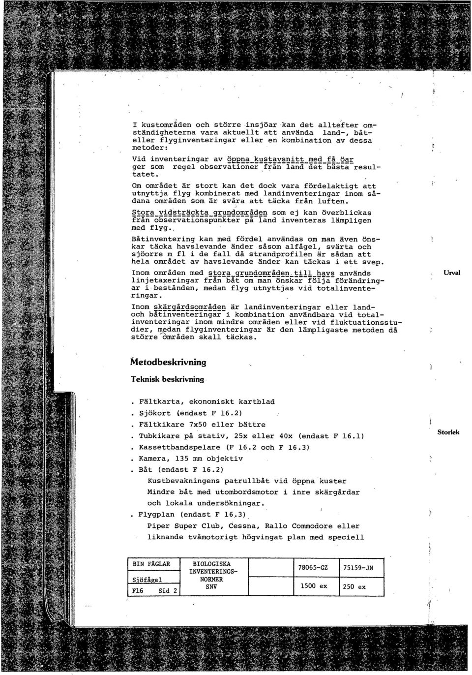 Om området är stort kan det dock vara fördelaktigt att utnyttja flyg kombinerat med landinventeringar inom sådana områden som är svåra att täcka från luften. 2Eä_Yi^5 E!s _3!