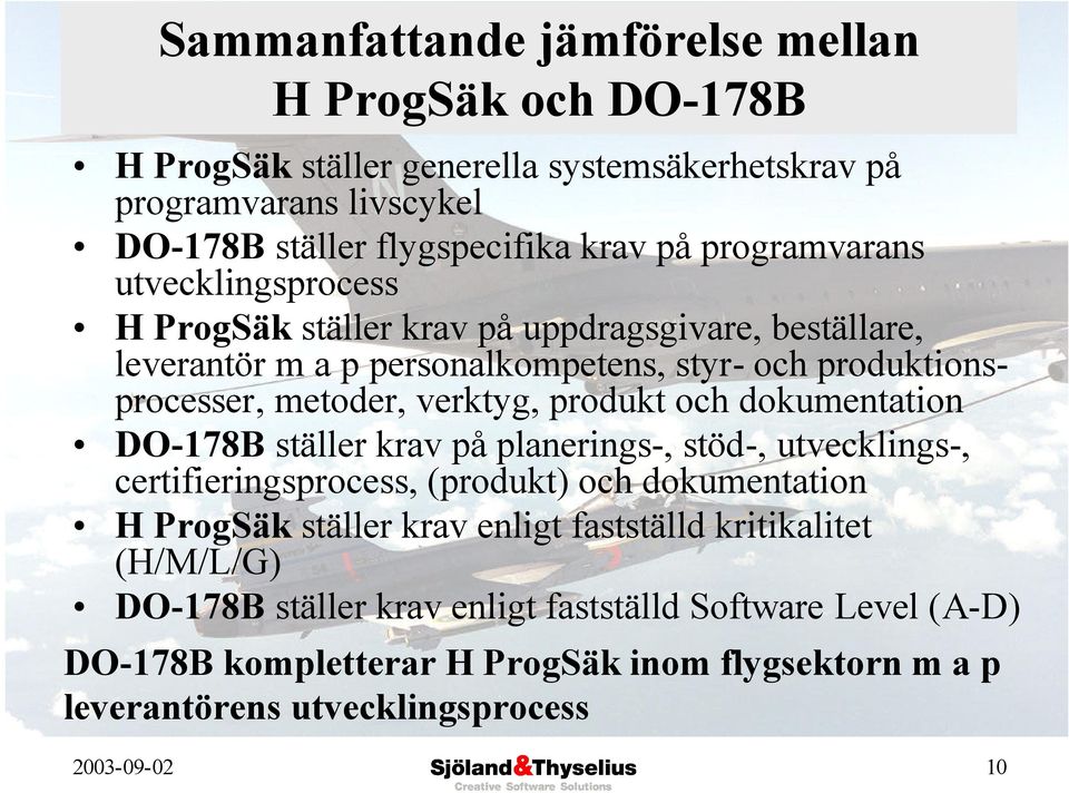 produkt och dokumentation DO-178B ställer krav på planerings-, stöd-, utvecklings-, certifieringsprocess, (produkt) och dokumentation H ProgSäk ställer krav enligt fastställd