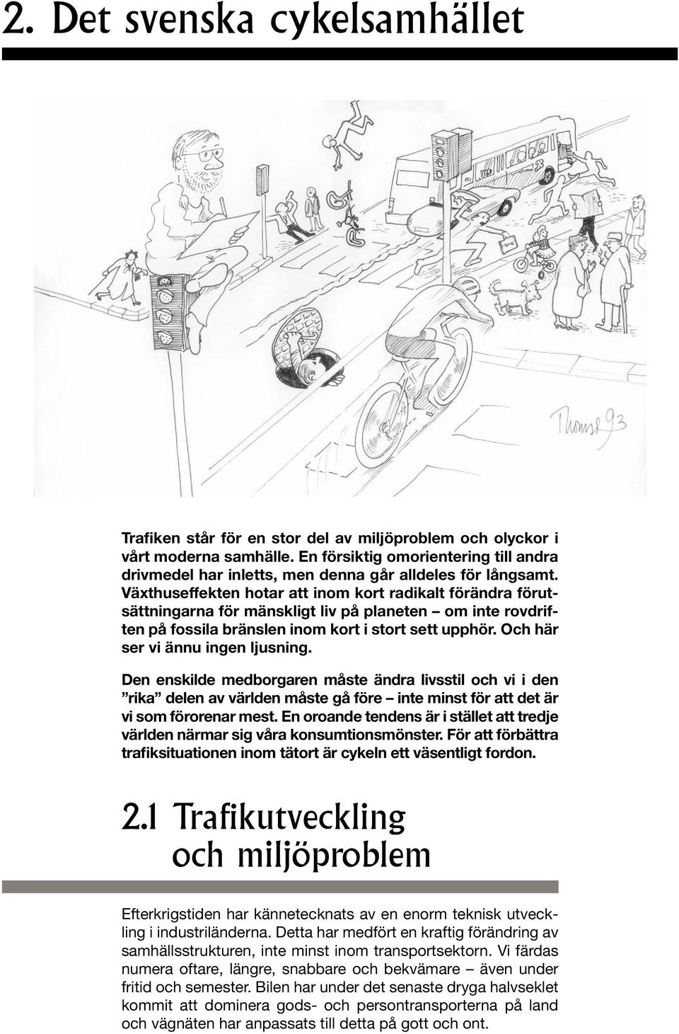 Växthuseffekten hotar att inom kort radikalt förändra förutsättningarna för mänskligt liv på planeten om inte rovdriften på fossila bränslen inom kort i stort sett upphör.