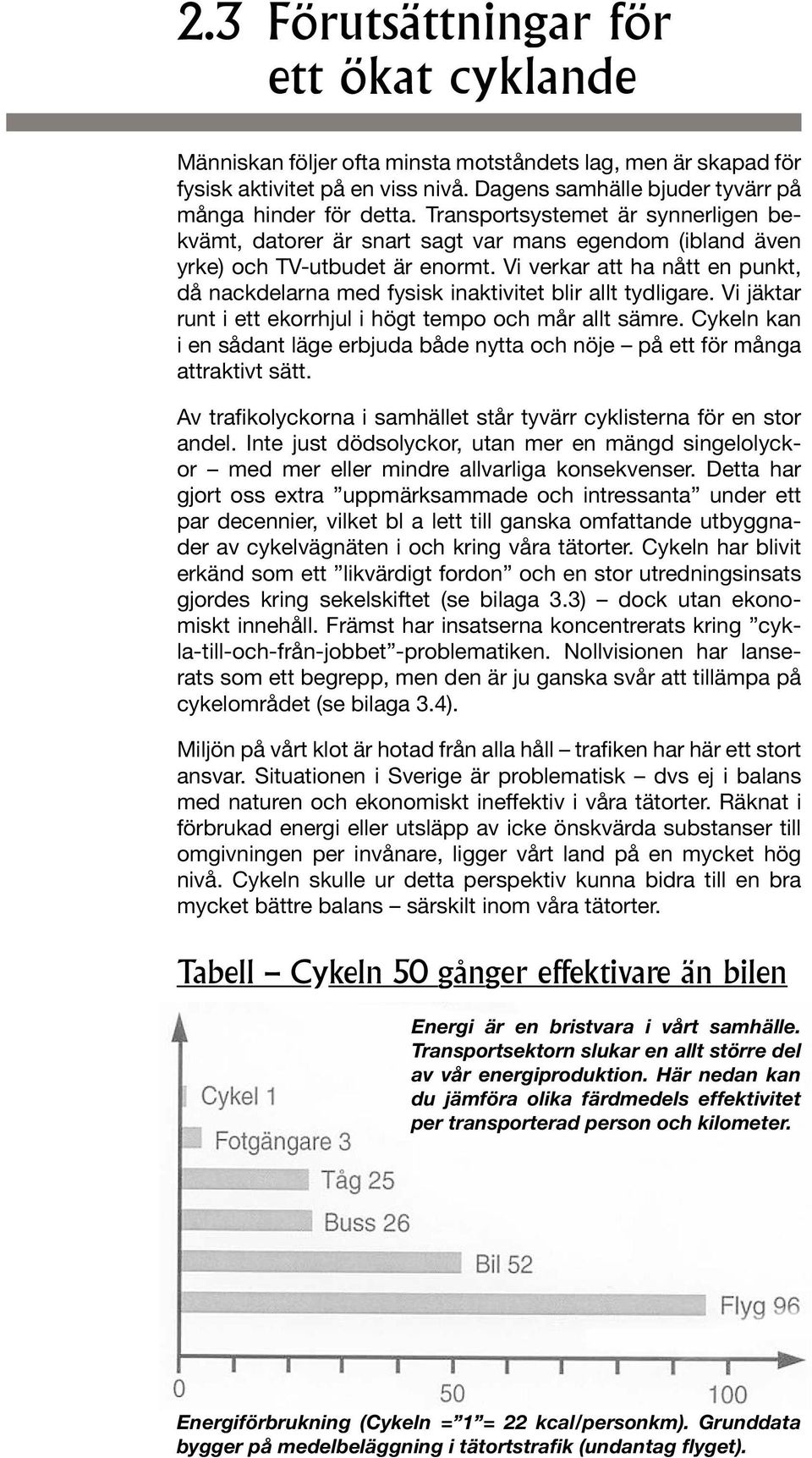Vi verkar att ha nått en punkt, då nackdelarna med fysisk inaktivitet blir allt tydligare. Vi jäktar runt i ett ekorrhjul i högt tempo och mår allt sämre.