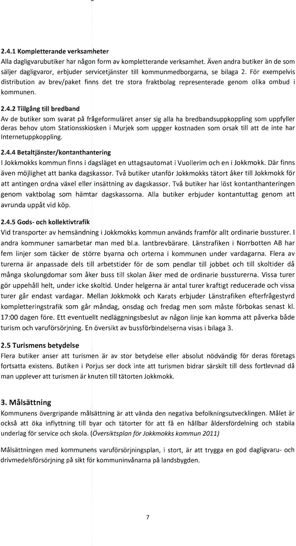 För exempelvis distribution av brev/paket finns det tre stora fraktbolag representerade genom olika ombud kommunen. 2.4.