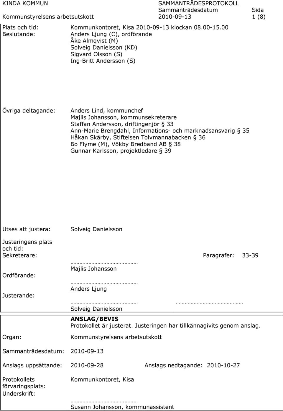 kommunsekreterare Staffan Andersson, driftingenjör 33 Ann-Marie Brengdahl, Informations- och marknadsansvarig 35 Håkan Skärby, Stiftelsen Tolvmannabacken 36 Bo Flyme (M), Vökby Bredband AB 38 Gunnar