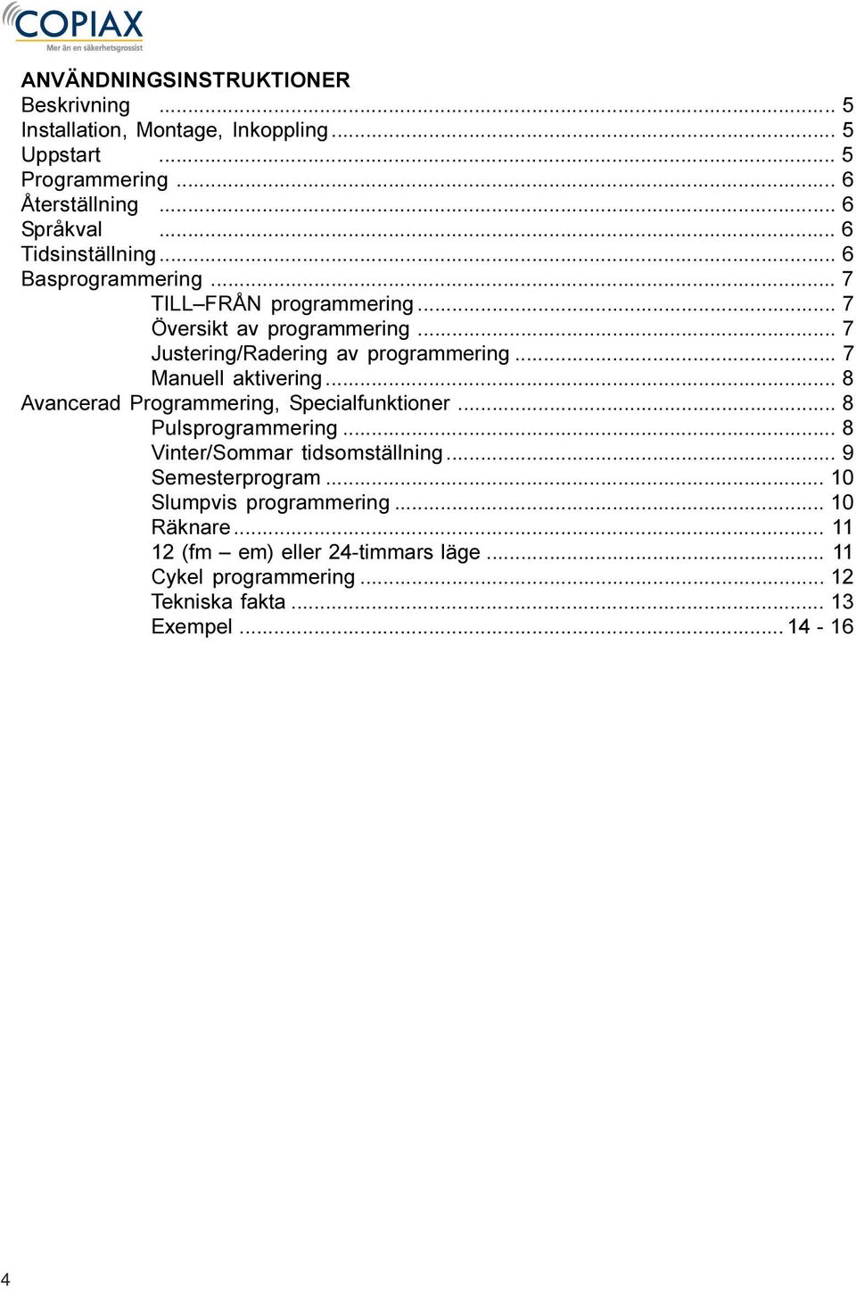 .. 7 Manuell aktivering... 8 Avancerad Programmering, Specialfunktioner... 8 Pulsprogrammering... 8 Vinter/Sommar tidsomställning.
