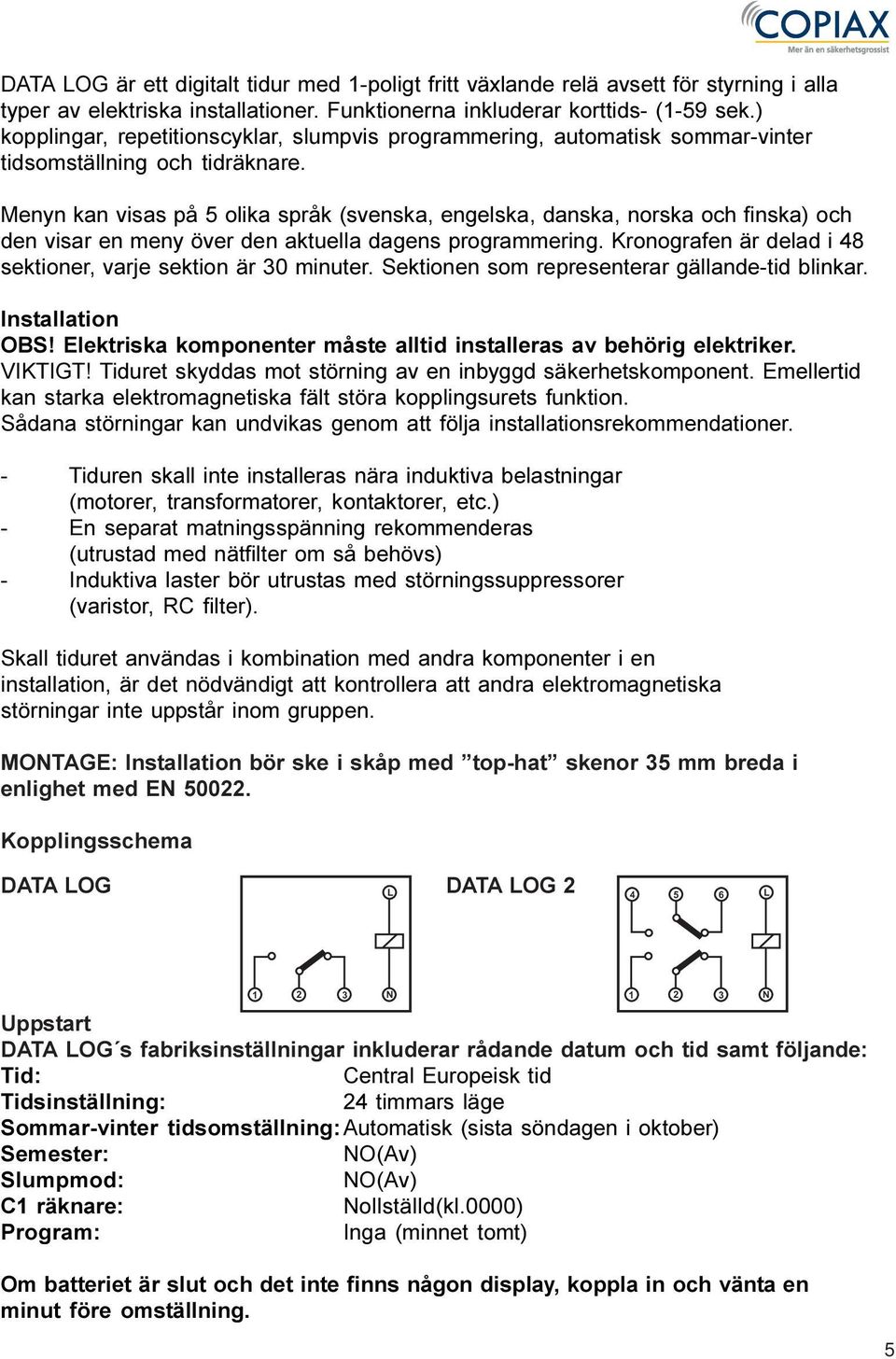 Menyn kan visas på 5 olika språk (svenska, engelska, danska, norska och finska) och den visar en meny över den aktuella dagens programmering.