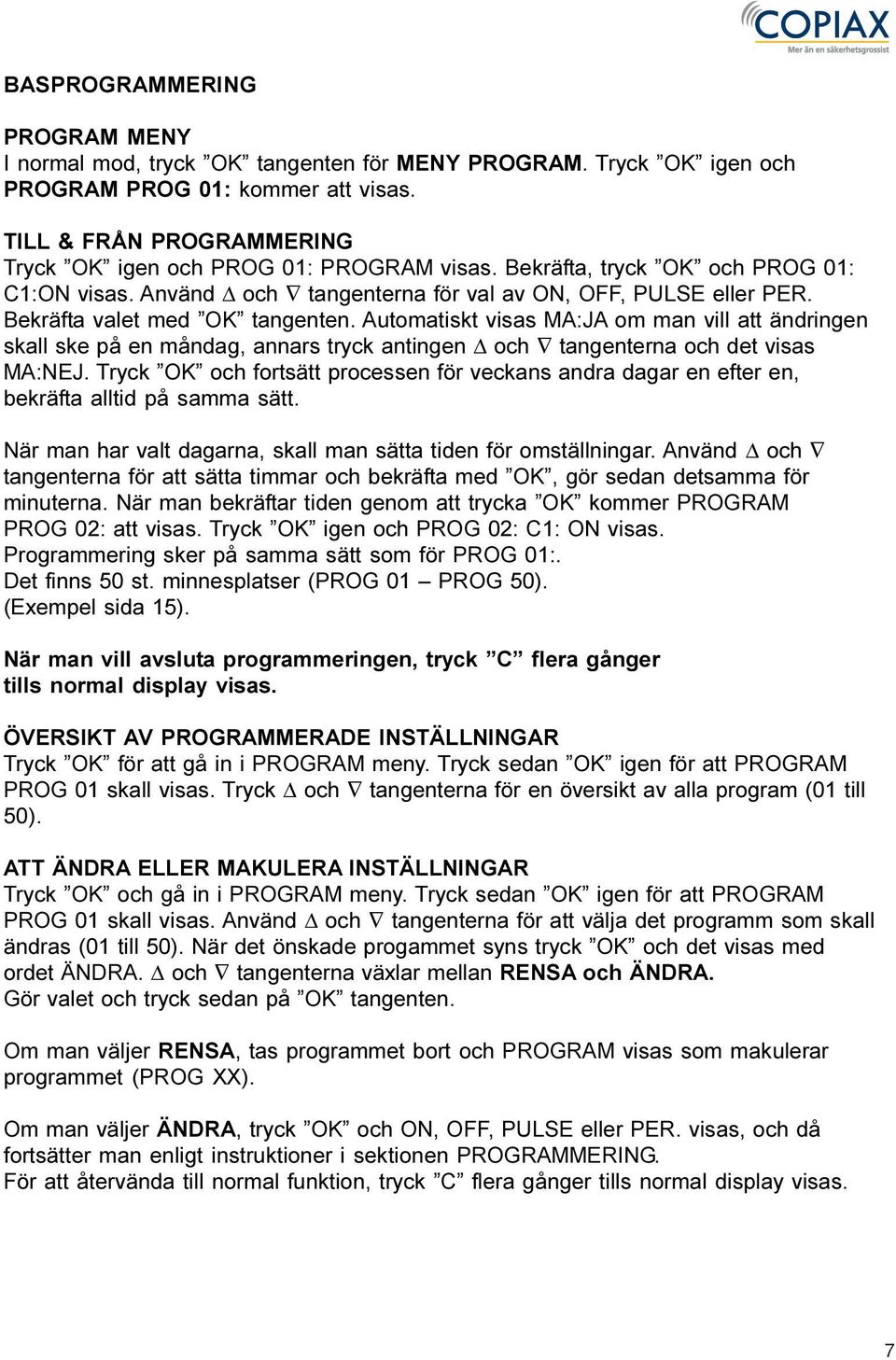 Automatiskt visas MA:JA om man vill att ändringen skall ske på en måndag, annars tryck antingen Δ och tangenterna och det visas MA:NEJ.