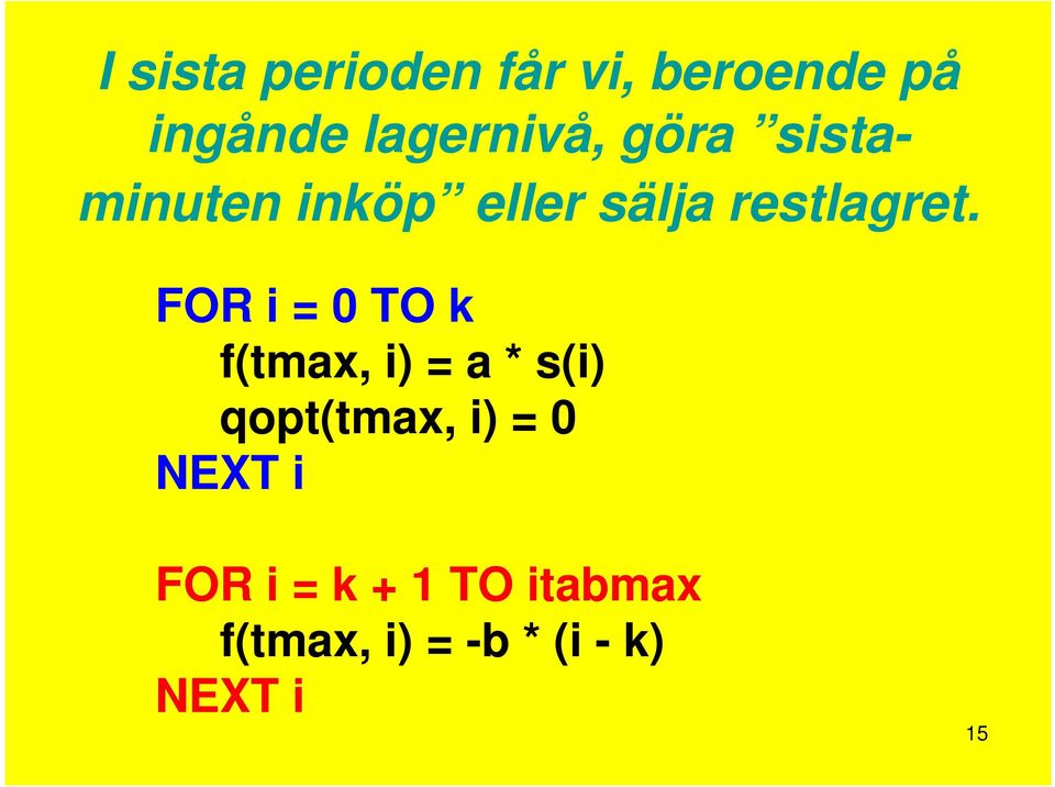 FOR i = 0 TO k f(tmax, i) = a * s(i) qopt(tmax, i) = 0