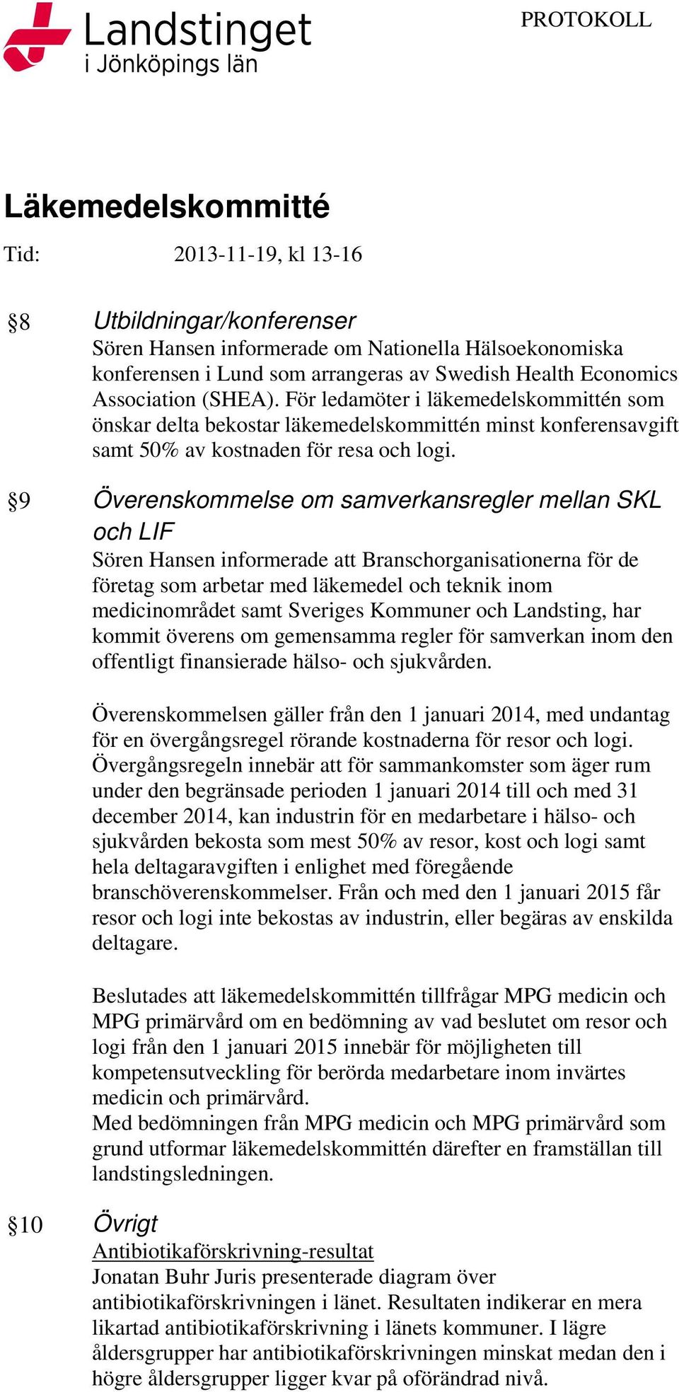 9 Överenskommelse om samverkansregler mellan SKL och LIF Sören Hansen informerade att Branschorganisationerna för de företag som arbetar med läkemedel och teknik inom medicinområdet samt Sveriges