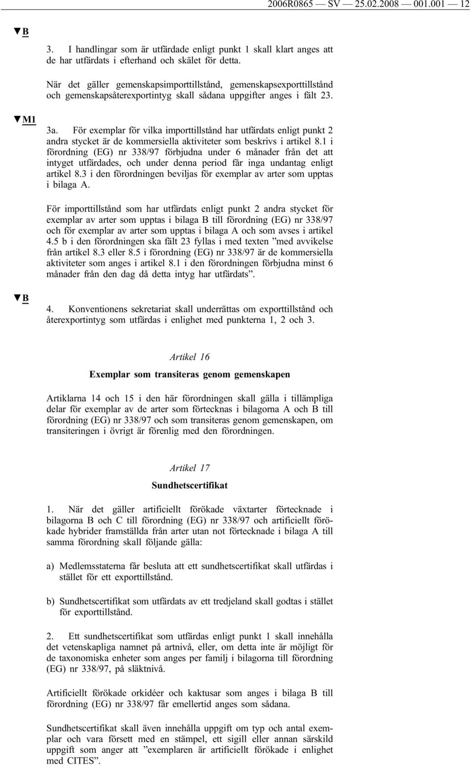 För exemplar för vilka importtillstånd har utfärdats enligt punkt 2 andra stycket är de kommersiella aktiviteter som beskrivs i artikel 8.