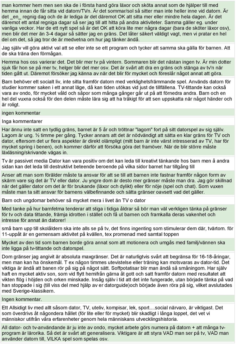 under vanliga veckor. Har de ett nytt spel så är det OK att köra lite mer några dagar (bara de sköter läxor osv), men blir det mer än 3-4 dagar så sätter jag en gräns.