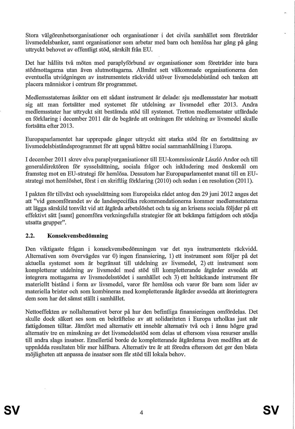 Allmänt sett välkomnade organisationerna den eventuella utvidgningen av instrumentets räckvidd utöver livsmedelsbistånd och tanken att placera människor i centrum för programmet.