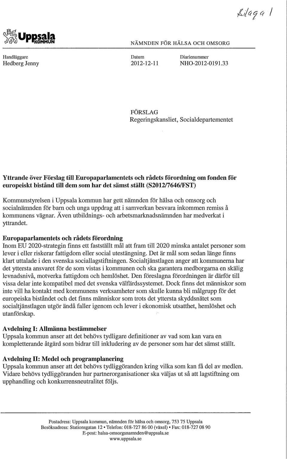 (S2012/7646/FST) Kommunstyrelsen i Uppsala kommun har gett nämnden för hälsa och omsorg och socialnämnden för barn och unga uppdrag att i samverkan besvara inkommen remiss å kommunens vägnar.