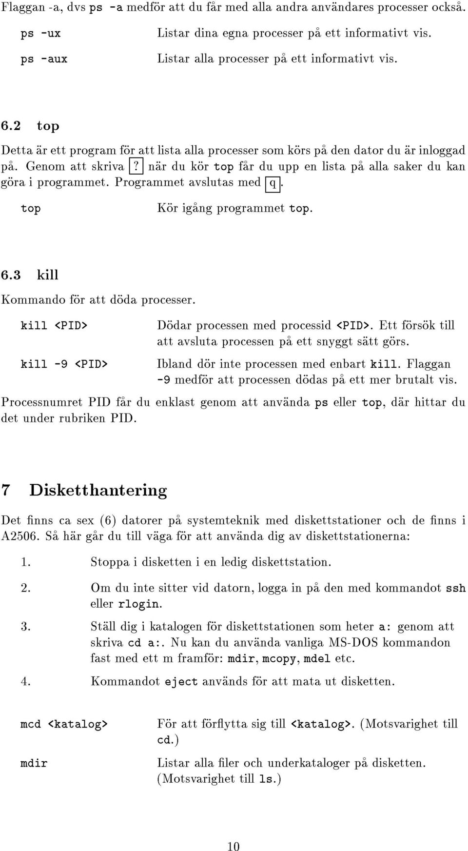 Programmet avslutas med q. top Kor igang programmet top. 6.3 kill Kommando for att doda processer. kill <PID> kill -9 <PID> Dodar processen med processid <PID>.