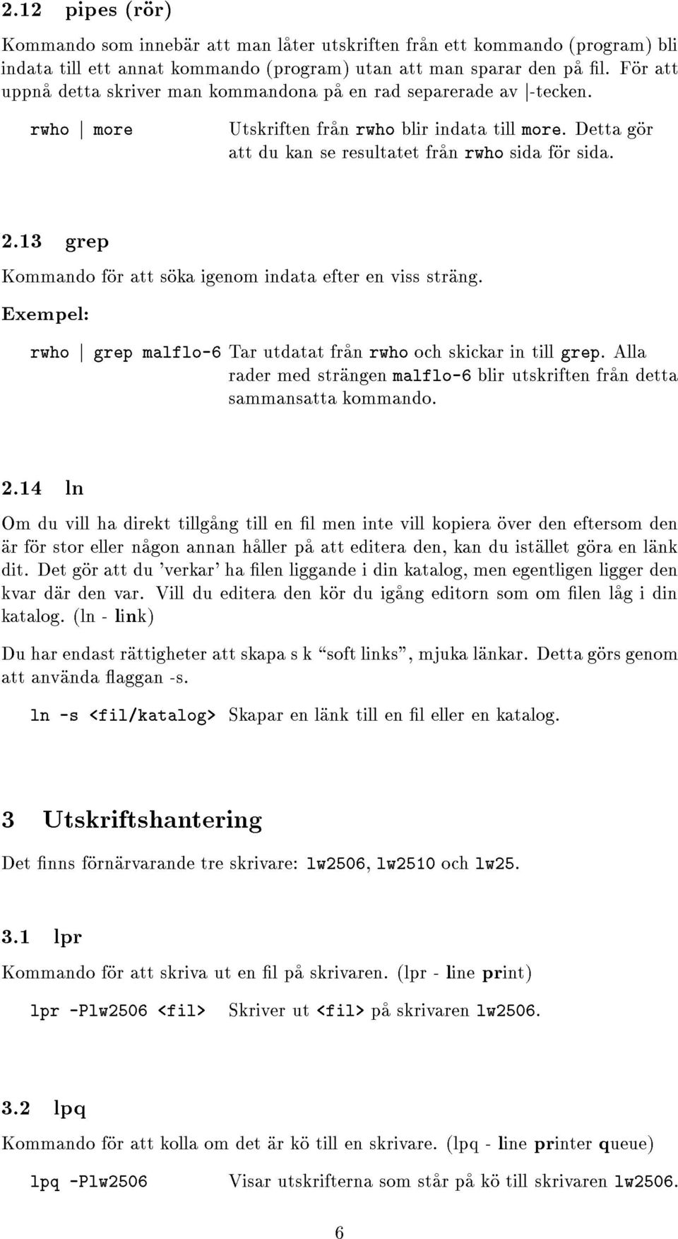 13 grep Kommando for att soka igenom indata efter en viss strang. rwho j grep malflo-6 Tar utdatat fran rwho och skickar in till grep.