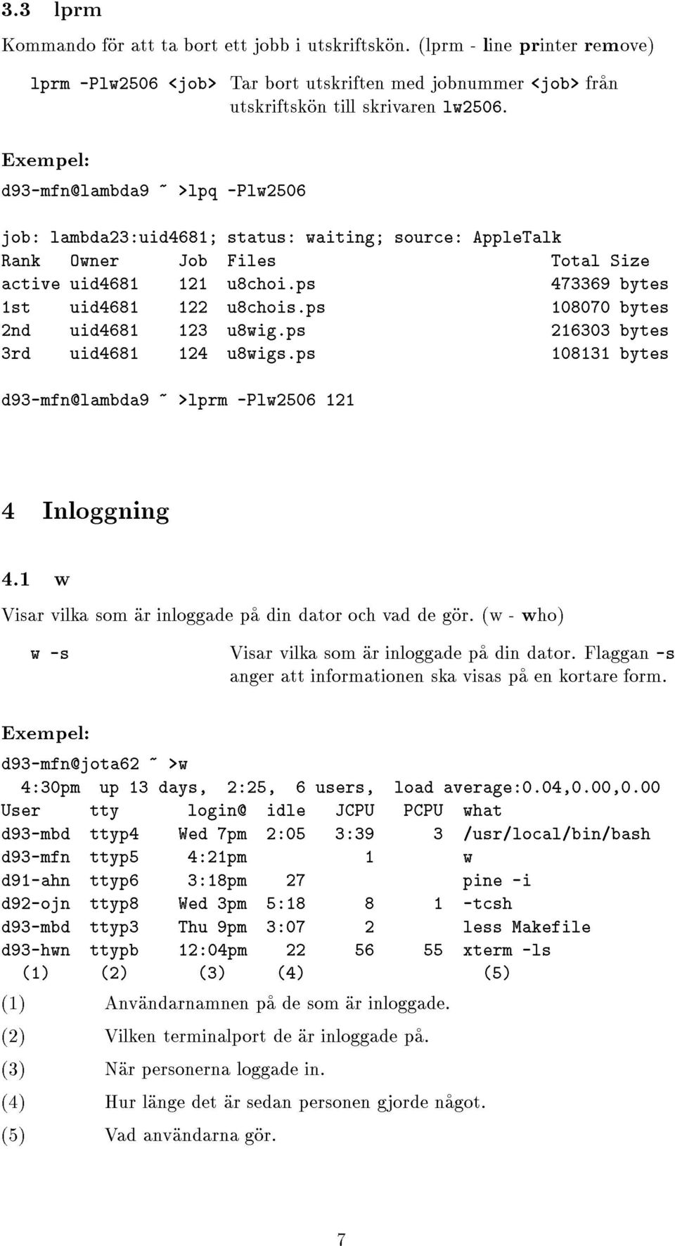 ps 108070 bytes 2nd uid4681 123 u8wig.ps 216303 bytes 3rd uid4681 124 u8wigs.ps 108131 bytes d93-mfn@lambda9 ~ >lprm -Plw2506 121 4 Inloggning 4.