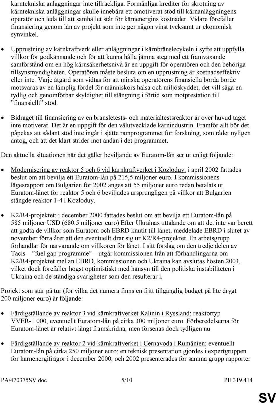 Vidare förefaller finansiering genom lån av projekt som inte ger någon vinst tveksamt ur ekonomisk synvinkel.