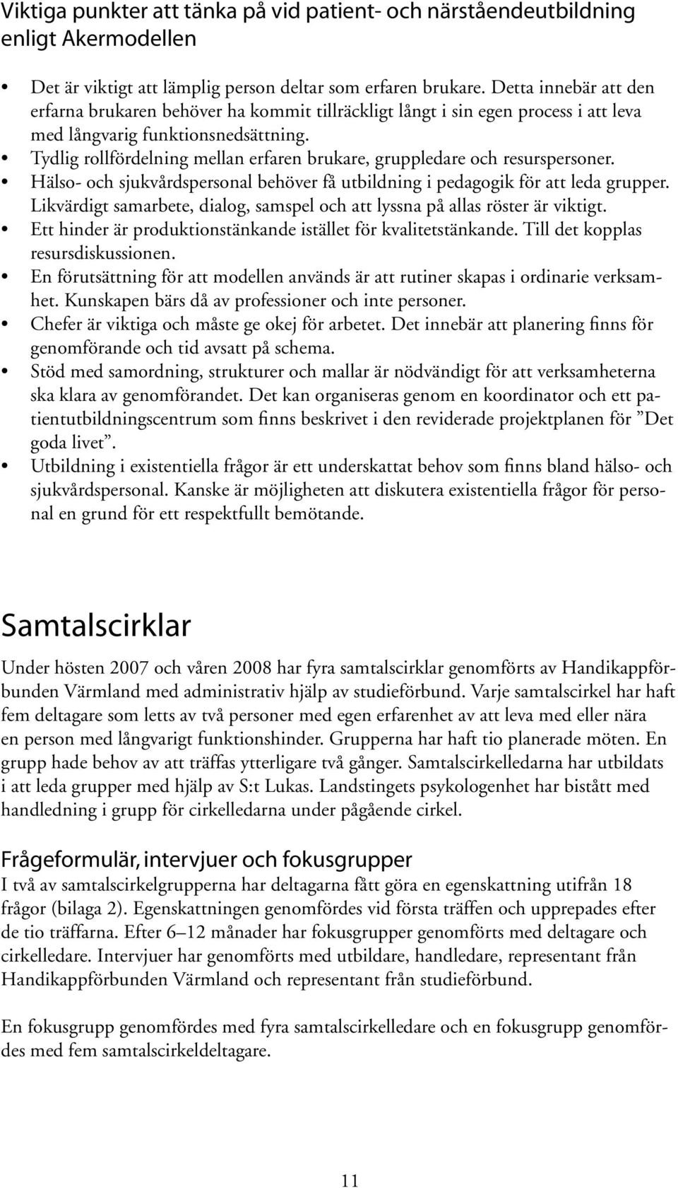 Tydlig rollfördelning mellan erfaren brukare, gruppledare och resurspersoner. Hälso- och sjukvårdspersonal behöver få utbildning i pedagogik för att leda grupper.