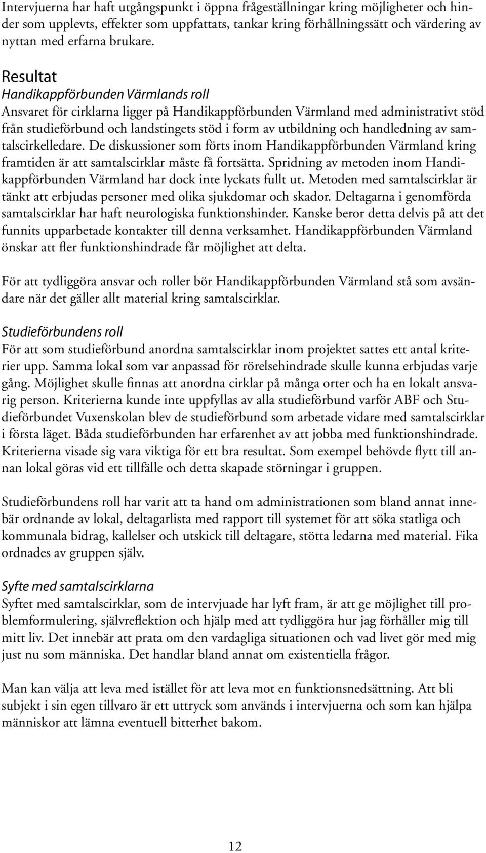 Resultat Handikappförbunden Värmlands roll Ansvaret för cirklarna ligger på Handikappförbunden Värmland med administrativt stöd från studieförbund och landstingets stöd i form av utbildning och