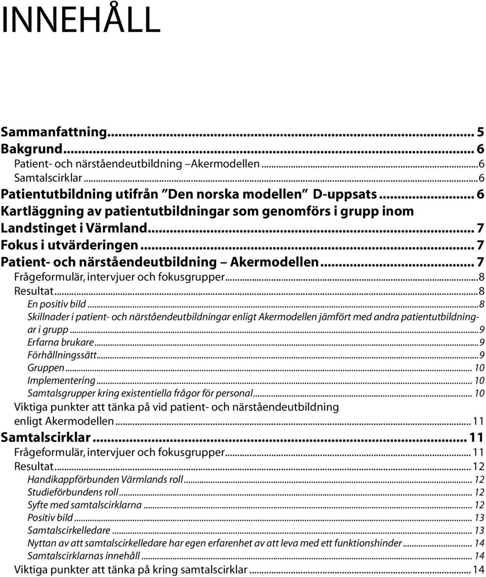 .. 7 Frågeformulär, intervjuer och fokusgrupper...8 Resultat...8 En positiv bild...8 Skillnader i patient- och närståendeutbildningar enligt Akermodellen jämfört med andra patientutbildningar i grupp.