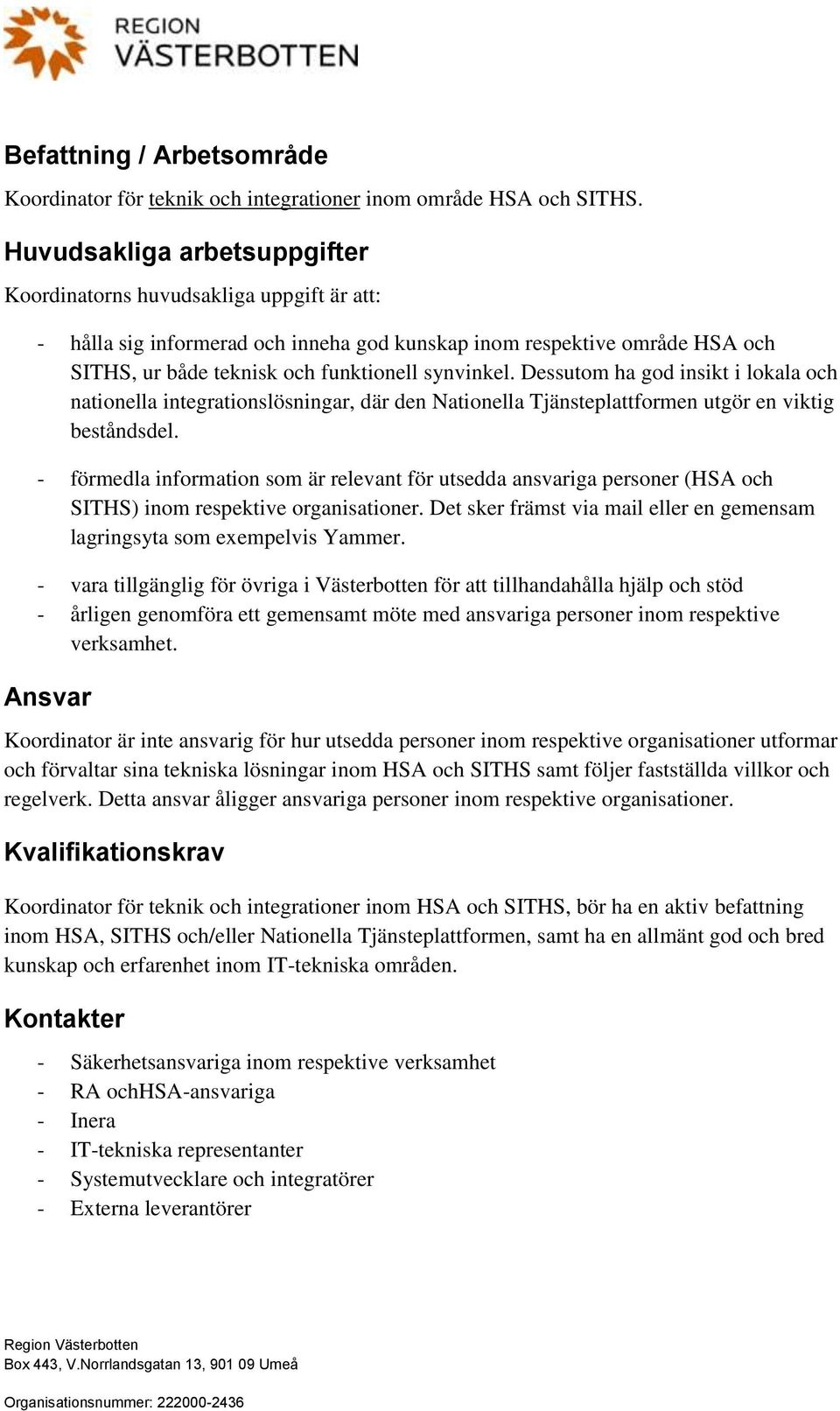 Dessutom ha god insikt i lokala och nationella integrationslösningar, där den Nationella Tjänsteplattformen utgör en viktig beståndsdel.