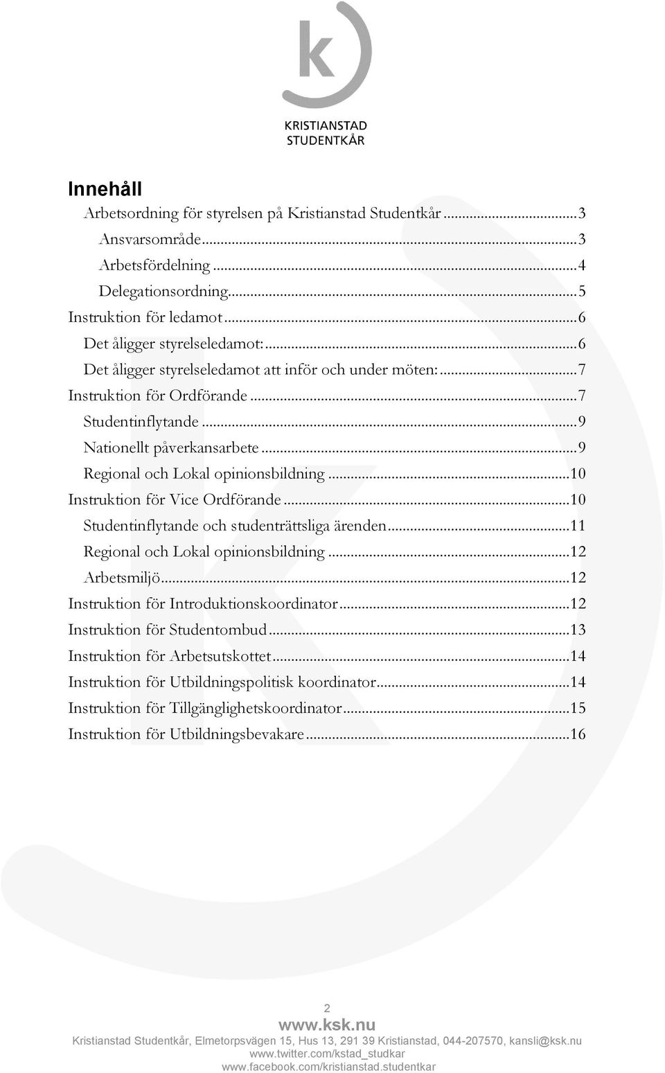 .. 10 Instruktion för Vice Ordförande... 10 Studentinflytande och studenträttsliga ärenden... 11 Regional och Lokal opinionsbildning... 12 Arbetsmiljö... 12 Instruktion för Introduktionskoordinator.